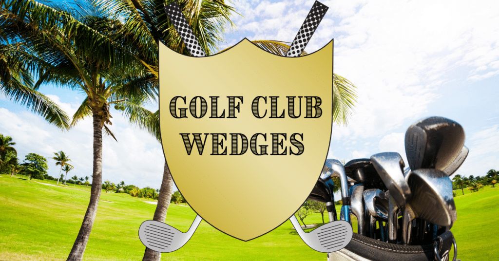 Golf Clubs Wedges Explained